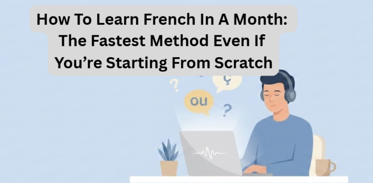 How To Learn French In A Month: The Fastest Method Even If You’re Starting From Scratch