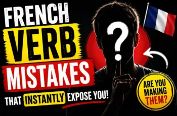 French Verb Mistakes That Instantly Expose You (And How To Fix Them Fast)